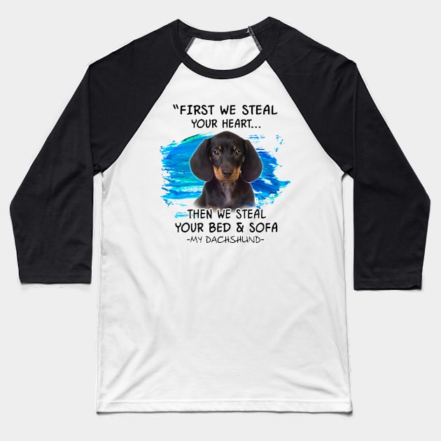 Dachshund First We Steal Your Heart Then Bed And Sofa Baseball T-Shirt by Phylis Lynn Spencer